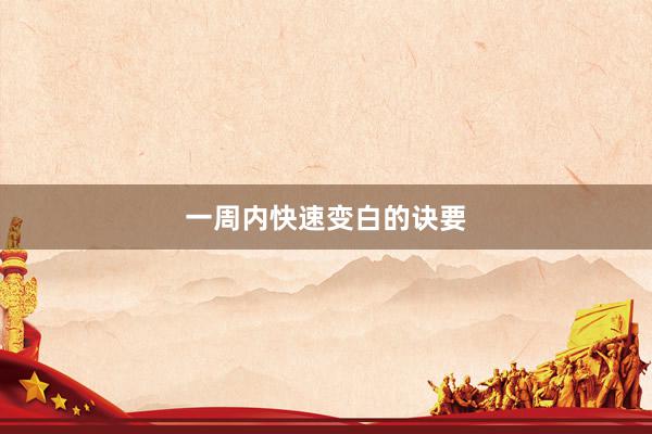 一周内快速变白的诀要