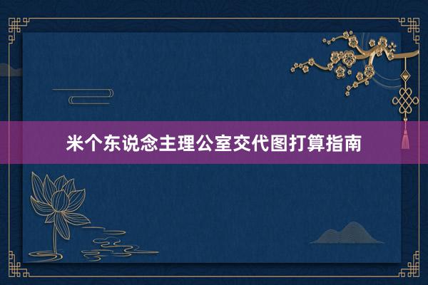 米个东说念主理公室交代图打算指南