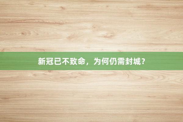 新冠已不致命，为何仍需封城？